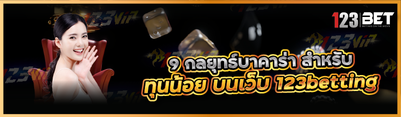 9 กลยุทธ์บาคาร่า สำหรับทุนน้อยบนเว็บ 123betting